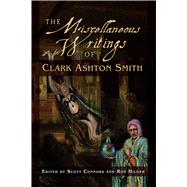 Miscellaneous Writings of Clark Ashton Smith,9781597802970