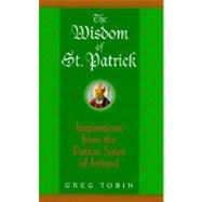 Wisdom of St. Patrick : Inspirations from the Patron Saint of Ireland