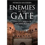Enemies at the Gate The City Walls of Ancient Rome