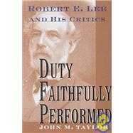 Duty Faithfully Performed : Robert E. Lee and His Critics