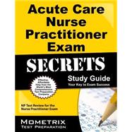 Acute Care Nurse Practitioner Exam Secrets Study Guide: Np Test Review for the Nurse Practitioner Exam