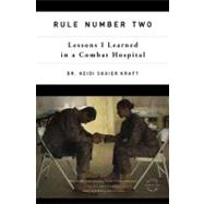 Rule Number Two : Lessons I Learned in a Combat Hospital