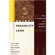 A Guide to Possibility Land Fifty-One Methods for Doing Brief, Respectful Therapy