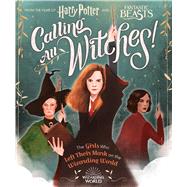 Calling All Witches! The Girls Who Left Their Mark on the Wizarding World (Harry Potter and Fantastic Beasts)