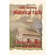 Little Known Historical Facts of Pennsylvania and the World : Of Pennsylvania and the World: Second in a series of Books