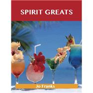 Spirit Greats: Delicious Spirit Recipes, the Top 100 Spirit Recipes