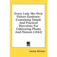Every Lady Her Own Flower Gardener : Containing Simple and Practical Directions for Cultivating Plants and Flowers (1842)