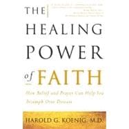 The Healing Power of Faith How Belief and Prayer Can Help You Triumph Over Disease