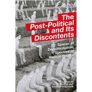 The Post-Political and Its Discontents Spaces of Depoliticization, Spectres of Radical Politics