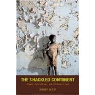 The Shackled Continent Power, Corruption, and African Lives