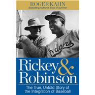 Rickey & Robinson The True, Untold Story of the Integration of Baseball