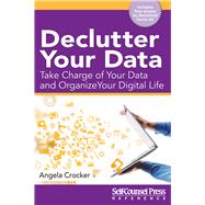 Declutter Your Data Take Charge of Your Data and Organize Your Digital Life
