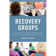 Recovery Groups A Guide to Creating, Leading, and Working With Groups For Addictions and Mental Health Conditions