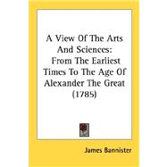View of the Arts and Sciences : From the Earliest Times to the Age of Alexander the Great (1785)