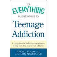 The Everything Parent's Guide to Teenage Addiction