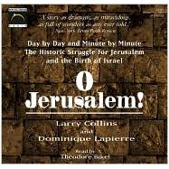 O Jerusalem!: Day by Day and Minute by Minute, the Historic Struggle for Jerusalem and the Birth of Israel