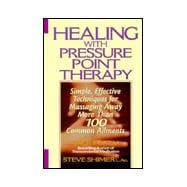 Healing With Pressure Point Therapy: Simple, Effective Techniques for Massaging Away More Than 100 Common Ailments