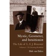 Mystic, Geometer, and Intuitionist The Life of L. E. J. Brouwer Volume 1: The Dawning Revolution