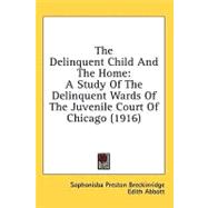 Delinquent Child and the Home : A Study of the Delinquent Wards of the Juvenile Court of Chicago (1916)