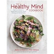 The Healthy Mind Cookbook Big-Flavor Recipes to Enhance Brain Function, Mood, Memory, and Mental Clarity