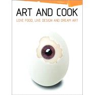 Art and Cook : Love Food, Live Design and Dream Art