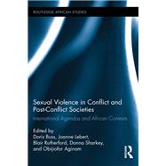 Sexual Violence in Conflict and Post-Conflict Societies: International Agendas and African Contexts