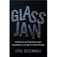 Glass Jaw A Manifesto for Defending Fragile Reputations in an Age of Instant Scandal