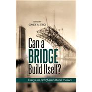 Can a Bridge Build Itself? Essays on Belief and Moral Values