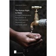 The Human Right to Water A Legal Comparative Perspective at the International, Regional and Domestic Level