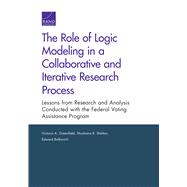 The Role of Logic Modeling in a Collaborative and Iterative Research Process Lessons from Research and Analysis Conducted with the Federal Voting Assistance Program