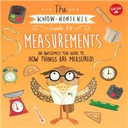 The Know-Nonsense Guide to Measurements An Awesomely Fun Guide to How Things are Measured!