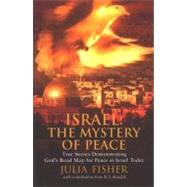 Israel: The Mystery Of Peace : True Stories Demonstrating God's Roadmap For Peace In Israel Today