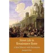 Street Life in Renaissance Rome A Brief History with Documents