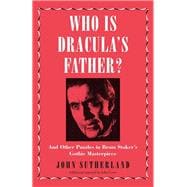 Who Is Dracula’s Father? And Other Puzzles in Bram Stoker’s Gothic Masterpiece