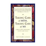Taking Care of Mom, Taking Care of Me : How to Manage with a Relative's Illness and Death