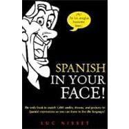 Spanish in Your Face! : The Only Book to Match 1,001 Smiles, Frowns, Laugh, and Gestures so You Learn to Live the Language