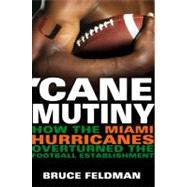 Cane Mutiny : How the Miami Hurricanes Overturned the Football Establishment