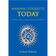 Masonic Etiquette Today : A Modern Guide to Masonic Protocol and Practice