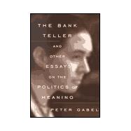 The Bank Teller: And Other Essays on the Politics of Meaning