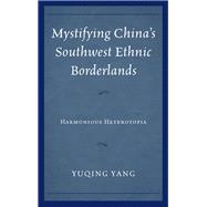 Mystifying China's Southwest Ethnic Borderlands Harmonious Heterotopia