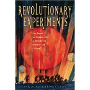 Revolutionary Experiments The Quest for Immortality in Bolshevik Science and Fiction