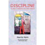 Discipline : Six Steps to Unleashing Your Hidden Potential