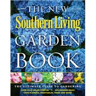 The New Southern Living Garden Book The Ultimate Guide to Gardening