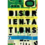 Disorientations : Art on the Margins of the Contemporary