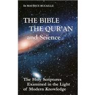The Bible, the Qur'an, and Science The Holy Scriptures Examined in the Light of Modern Knowledge