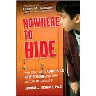 Nowhere to Hide Why Kids with ADHD and LD Hate School and What We Can Do About It