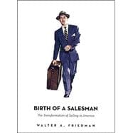 Birth of a Salesman : The Transformation of Selling in America