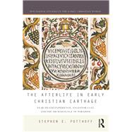 The Afterlife in Early Christian Carthage: Near-Death Experiences, Ancestor Cult, and the Archaeology of Paradise