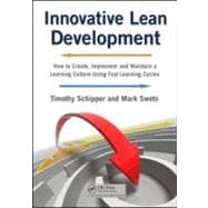 Innovative Lean Development : How to Create, Implement and Maintain a Learning Culture Using Fast Learning Cycles