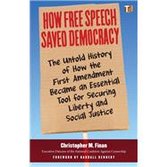 How Free Speech Saved Democracy The Untold History of How the First Amendment Became an Essential Tool for Secur ing Liberty and Social Justice